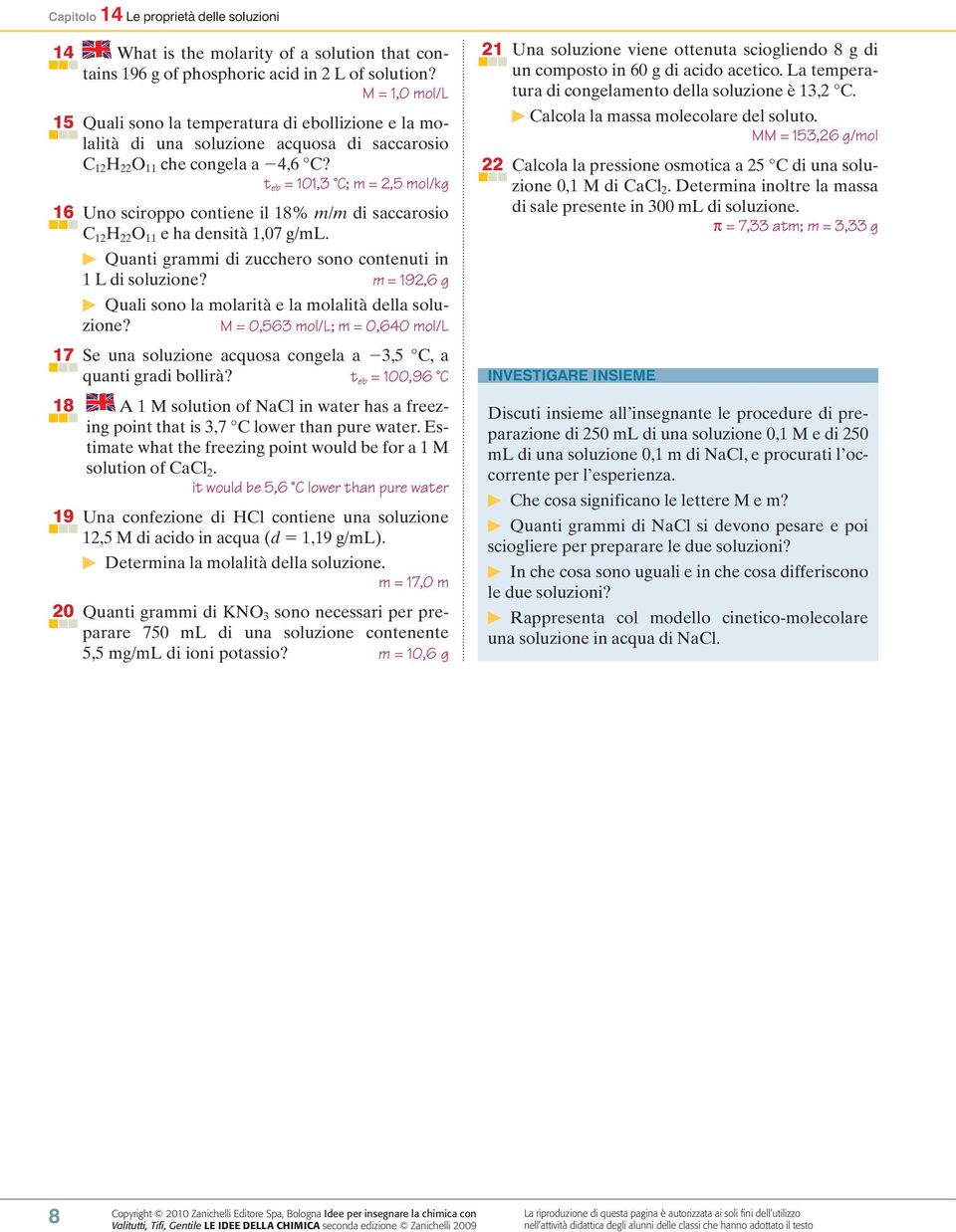 t eb = 101,3 C; m = 2,5 mol/kg 16 Uno sciroppo contiene il 18% m/m di saccarosio C 12 H 22 O 11 e ha densità 1,07 g/ml. Quanti grammi di zucchero sono contenuti in 1 L di soluzione?