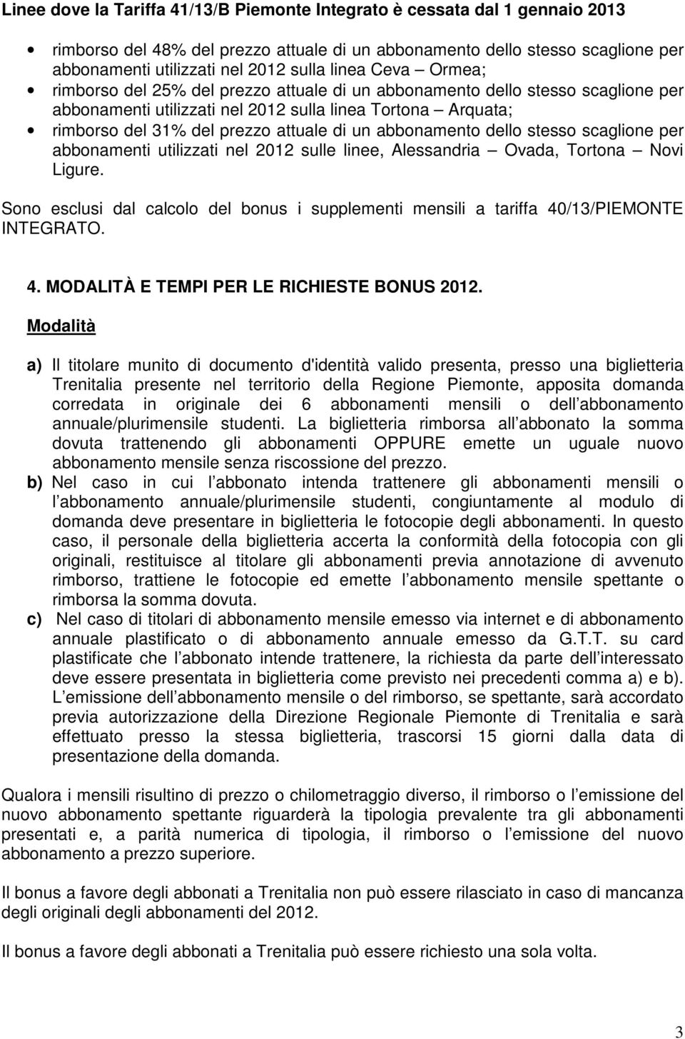 un abbonamento dello stesso scaglione per abbonamenti utilizzati nel 2012 sulle linee, Alessandria Ovada, Tortona Novi Ligure.