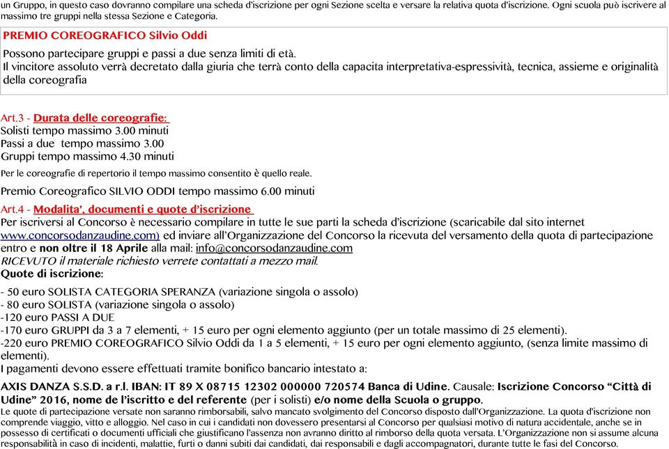 Il vincitore assoluto verrà decretato dalla giuria che terrà conto della capacita interpretativa-espressività, tecnica, assieme e originalità della coreografia Art.