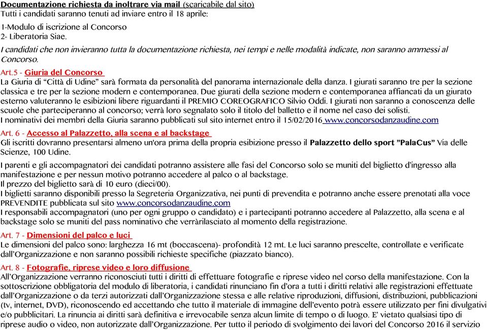 5 - Giuria del Concorso La Giuria di Città di Udine sarà formata da personalità del panorama internazionale della danza.