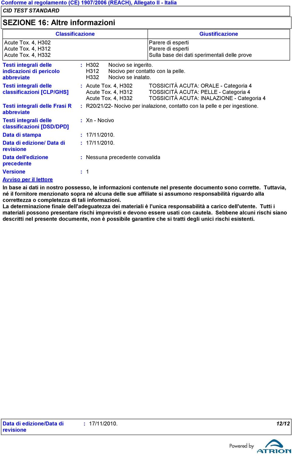 [DSD/DPD] Data di stampa Data di edizione/ Data di Data dell'edizione precedente Versione Avviso per il lettore Classificazione Acute Tox. 4, H302 TOSSICITÀ ACUTA ORALE Categoria 4 Acute Tox.