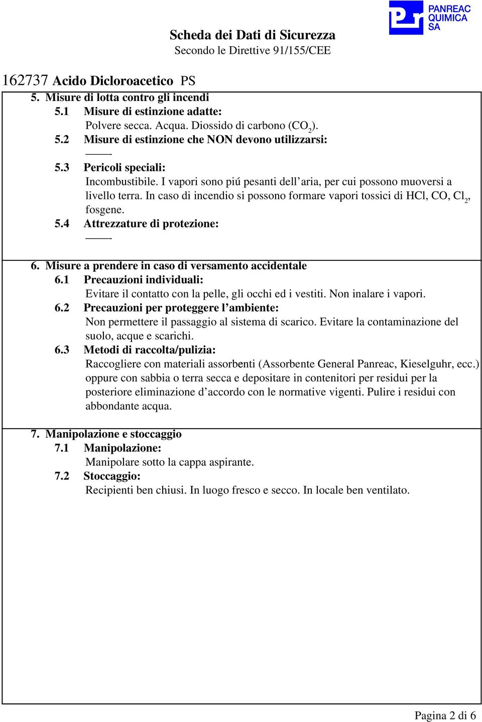 4 Attrezzature di protezione: 6. Misure a prendere in caso di versamento accidentale 6.1 Precauzioni individuali: Evitare il contatto con la pelle, gli occhi ed i vestiti. Non inalare i vapori. 6.2 Precauzioni per proteggere l ambiente: Non permettere il passaggio al sistema di scarico.