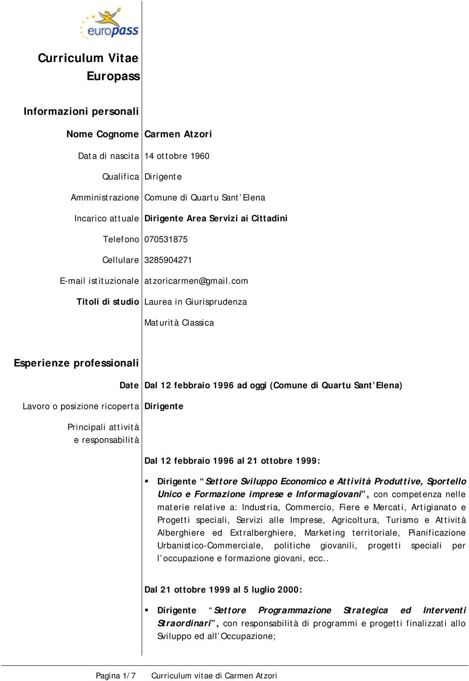 com Titoli di studio Laurea in Giurisprudenza Maturità Classica Esperienze professionali Lavoro o posizione ricoperta Dirigente Date Dal 12 febbraio 1996 ad oggi (Comune di Quartu Sant Elena) Dal 12