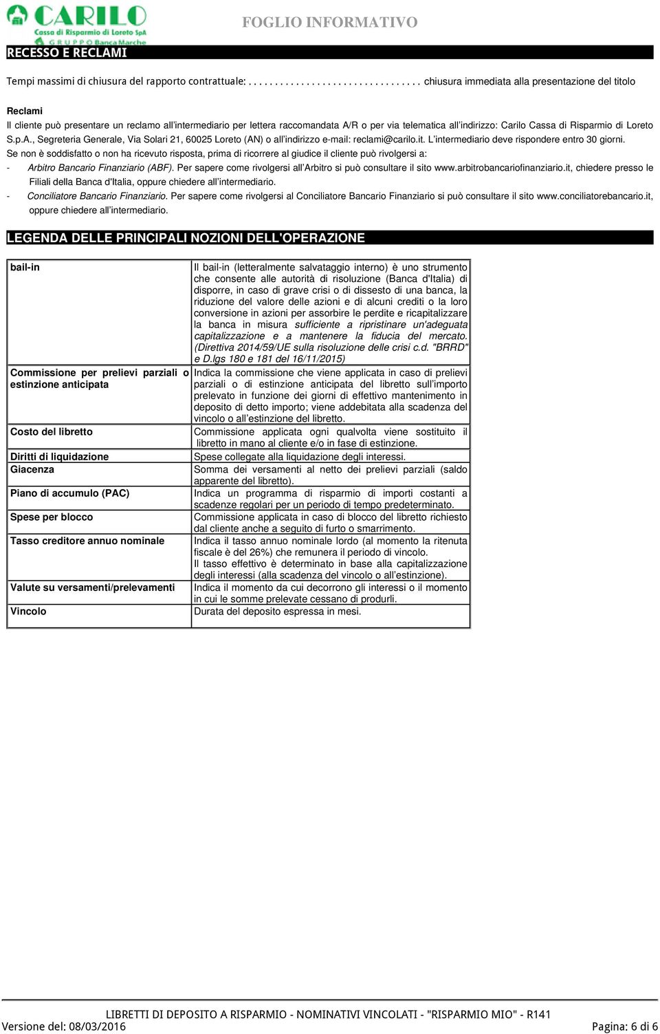 Risparmio di Loreto S.p.A., Segreteria Generale, Via Solari 21, 60025 Loreto (AN) o all indirizzo e-mail: reclami@carilo.it. L intermediario deve rispondere entro 30 giorni.