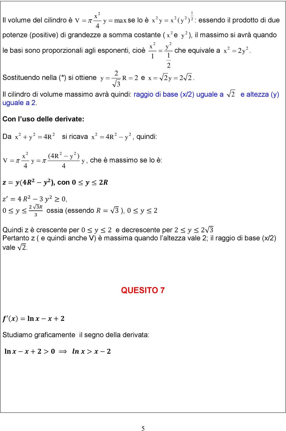 Con l uso delle derivate: 1 Da x y 4R si ricava x 4R y, quindi: V x (4R y ) y y, che è massimo se lo è: 4 4 z = y 4R y ), con 0 y R z = 4 R 3 y 0, 0 y ossia (essendo R = 3 ), 0 y Quindi z è crescente