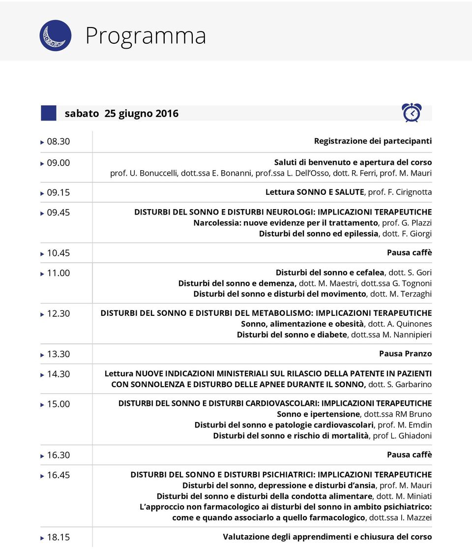 Plazzi Disturbi del sonno ed epilessia, dott. F. Giorgi 10.45 Pausa caffè 11.00 Disturbi del sonno e cefalea, dott. S. Gori Disturbi del sonno e demenza, dott. M. Maestri, dott.ssa G.