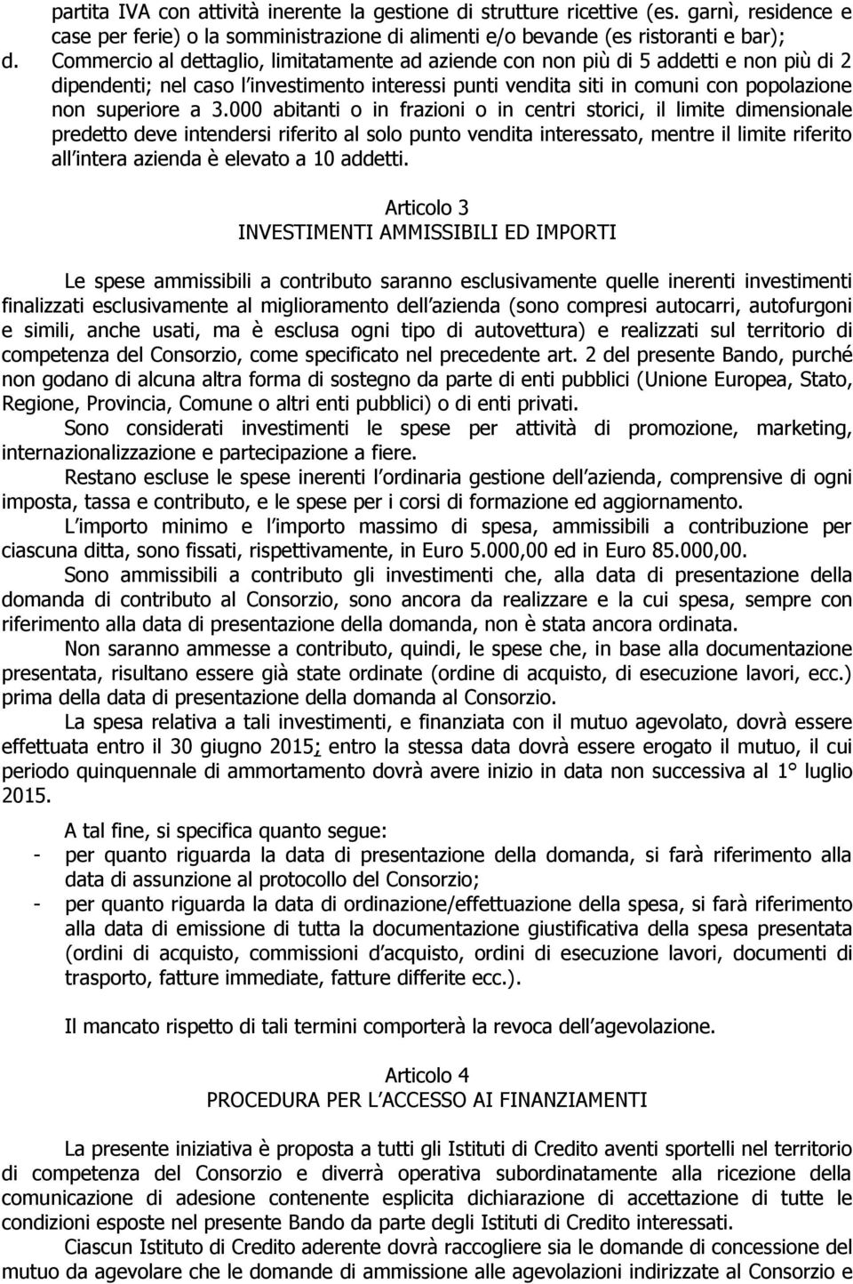 000 abitanti o in frazioni o in centri storici, il limite dimensionale predetto deve intendersi riferito al solo punto vendita interessato, mentre il limite riferito all intera azienda è elevato a 10