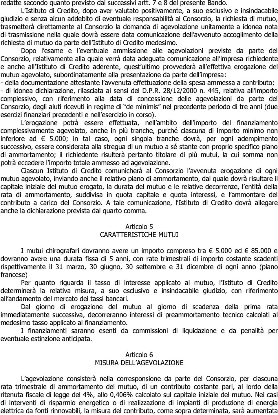 direttamente al Consorzio la domanda di agevolazione unitamente a idonea nota di trasmissione nella quale dovrà essere data comunicazione dell avvenuto accoglimento della richiesta di mutuo da parte