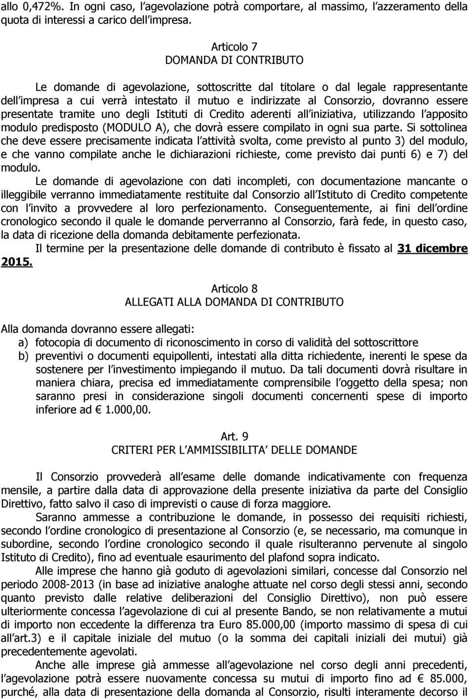 essere presentate tramite uno degli Istituti di Credito aderenti all iniziativa, utilizzando l apposito modulo predisposto (MODULO A), che dovrà essere compilato in ogni sua parte.