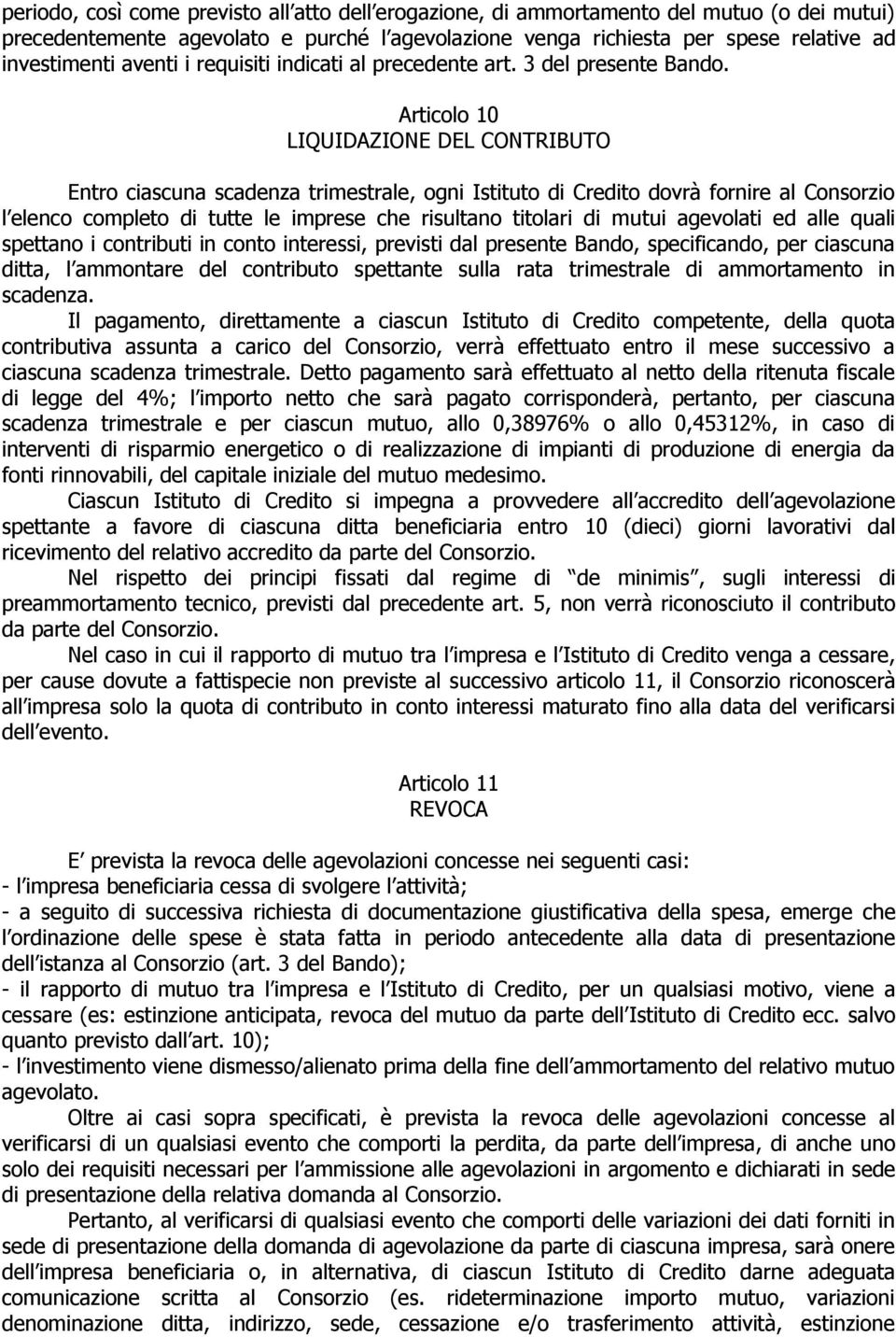 Articolo 10 LIQUIDAZIONE DEL CONTRIBUTO Entro ciascuna scadenza trimestrale, ogni Istituto di Credito dovrà fornire al Consorzio l elenco completo di tutte le imprese che risultano titolari di mutui