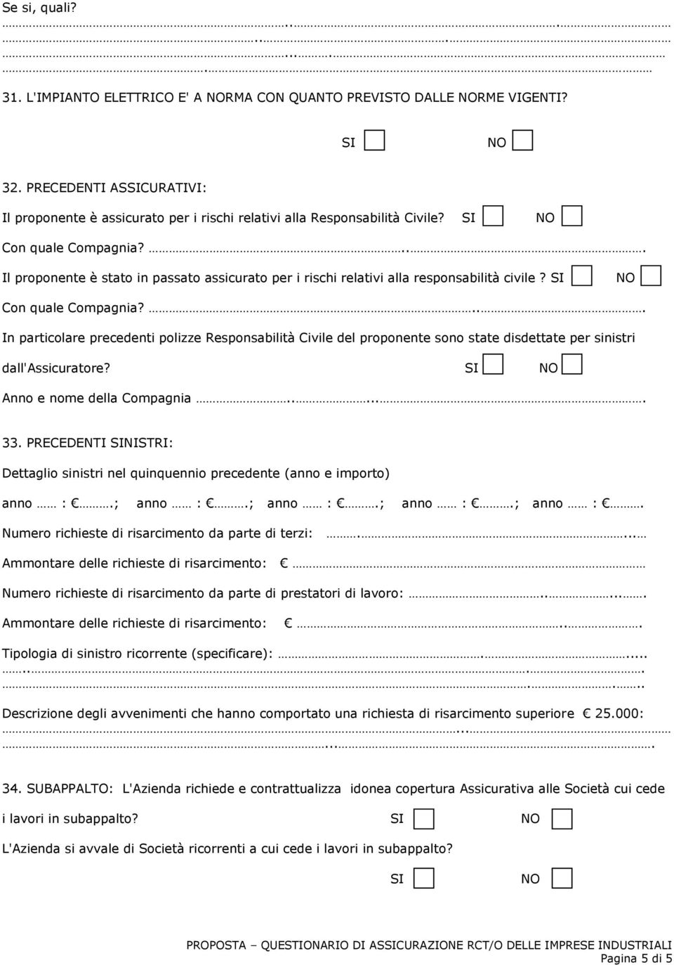 ... In particolare precedenti polizze Responsabilità Civile del proponente sono state disdettate per sinistri dall'assicuratore? Anno e nome della Compagnia...... 33.