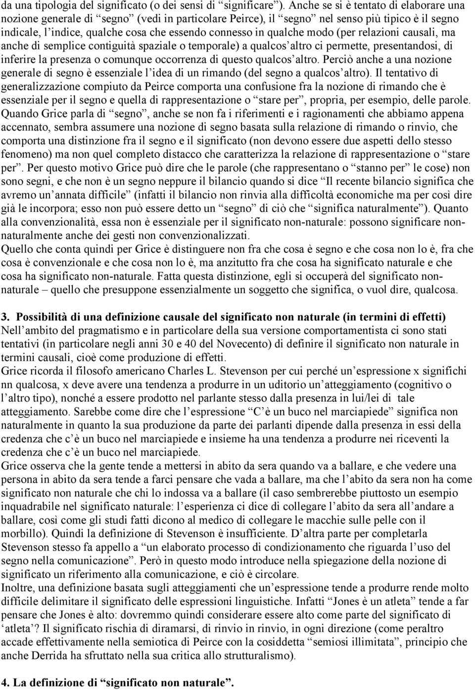 qualche modo (per relazioni causali, ma anche di semplice contiguità spaziale o temporale) a qualcos altro ci permette, presentandosi, di inferire la presenza o comunque occorrenza di questo qualcos