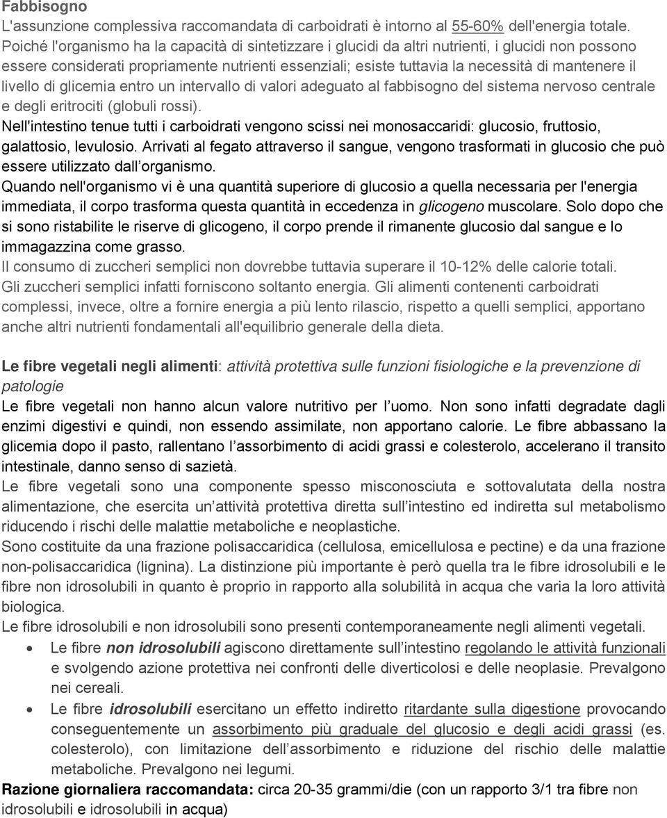 il livello di glicemia entro un intervallo di valori adeguato al fabbisogno del sistema nervoso centrale e degli eritrociti (globuli rossi).