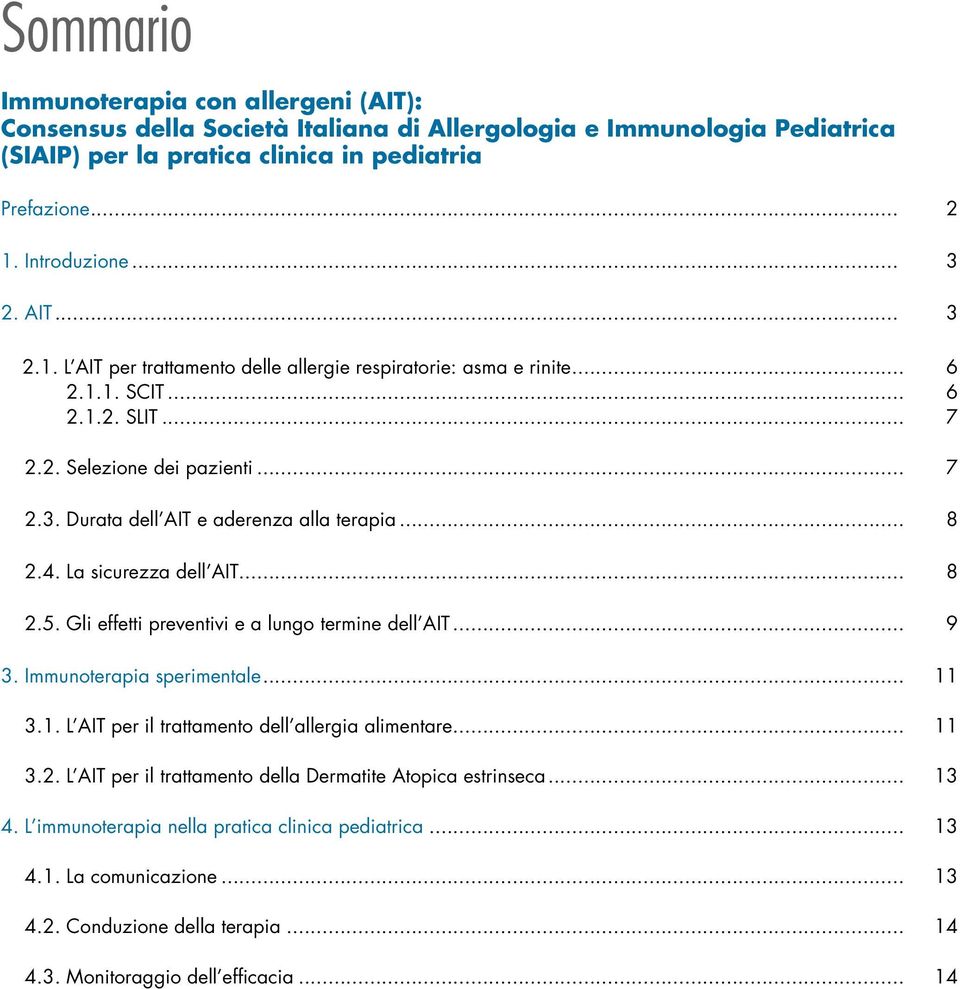 .. 8 2.4. La sicurezza dell AIT... 8 2.5. Gli effetti preventivi e a lungo termine dell AIT... 9 3. Immunoterapia sperimentale... 11 3.1. L AIT per il trattamento dell allergia alimentare... 11 3.2. L AIT per il trattamento della Dermatite Atopica estrinseca.