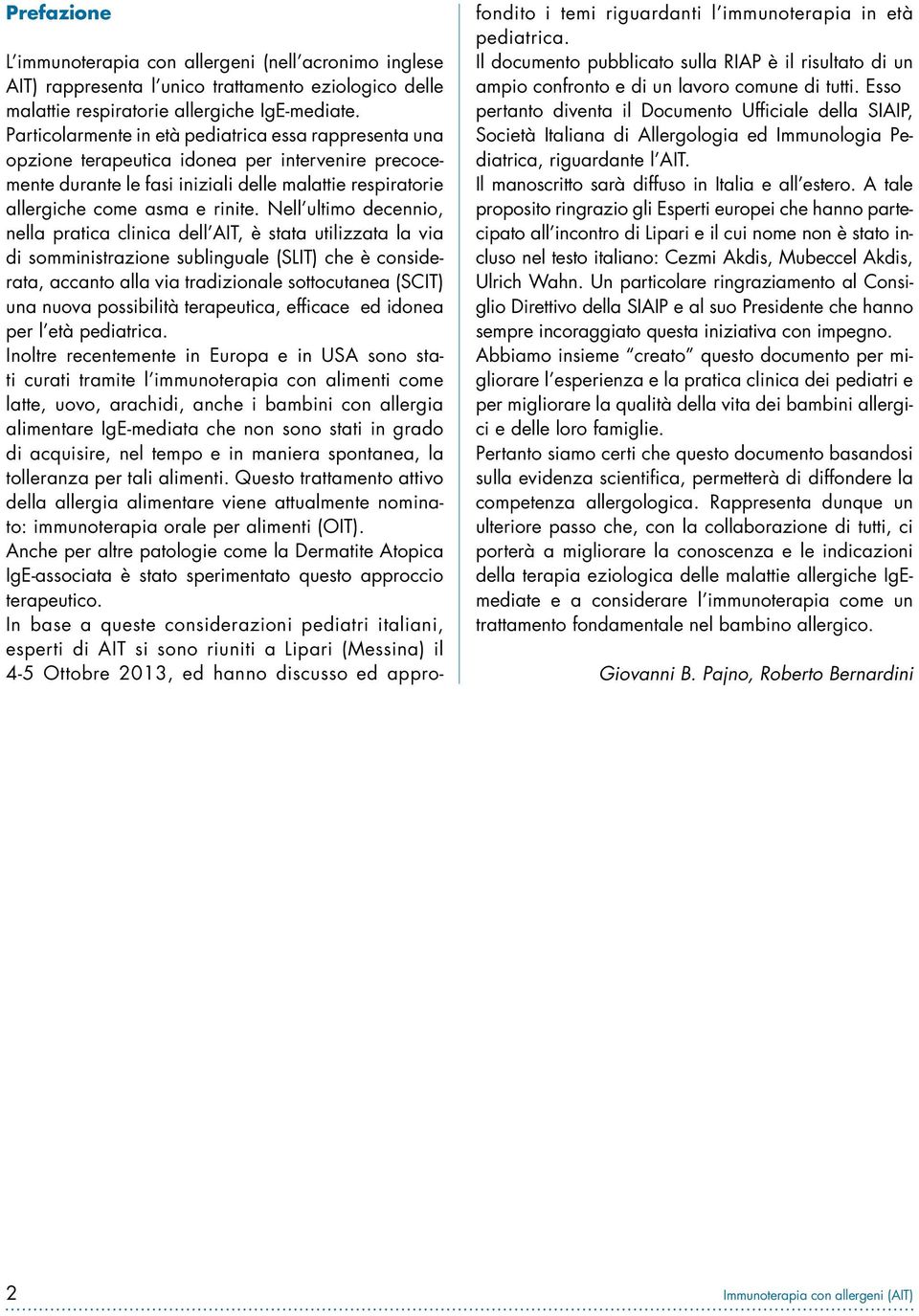 Nell ultimo decennio, nella pratica clinica dell AIT, è stata utilizzata la via di somministrazione sublinguale (SLIT) che è considerata, accanto alla via tradizionale sottocutanea (SCIT) una nuova