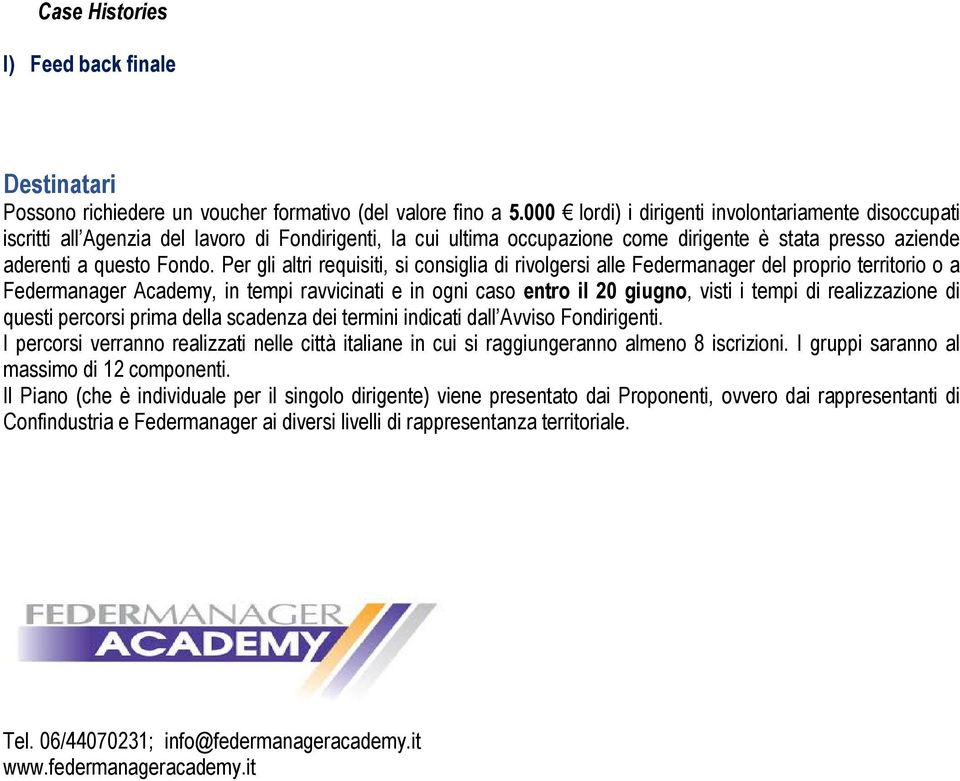 Per gli altri requisiti, si consiglia di rivolgersi alle Federmanager del proprio territorio o a Federmanager Academy, in tempi ravvicinati e in ogni caso entro il 20 giugno, visti i tempi di