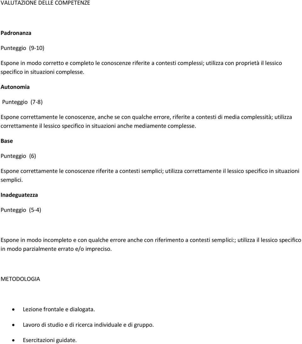 Autonomia Punteggio (7-8) Espone correttamente le conoscenze, anche se con qualche errore, riferite a contesti di media complessità; utilizza correttamente il lessico specifico in situazioni anche