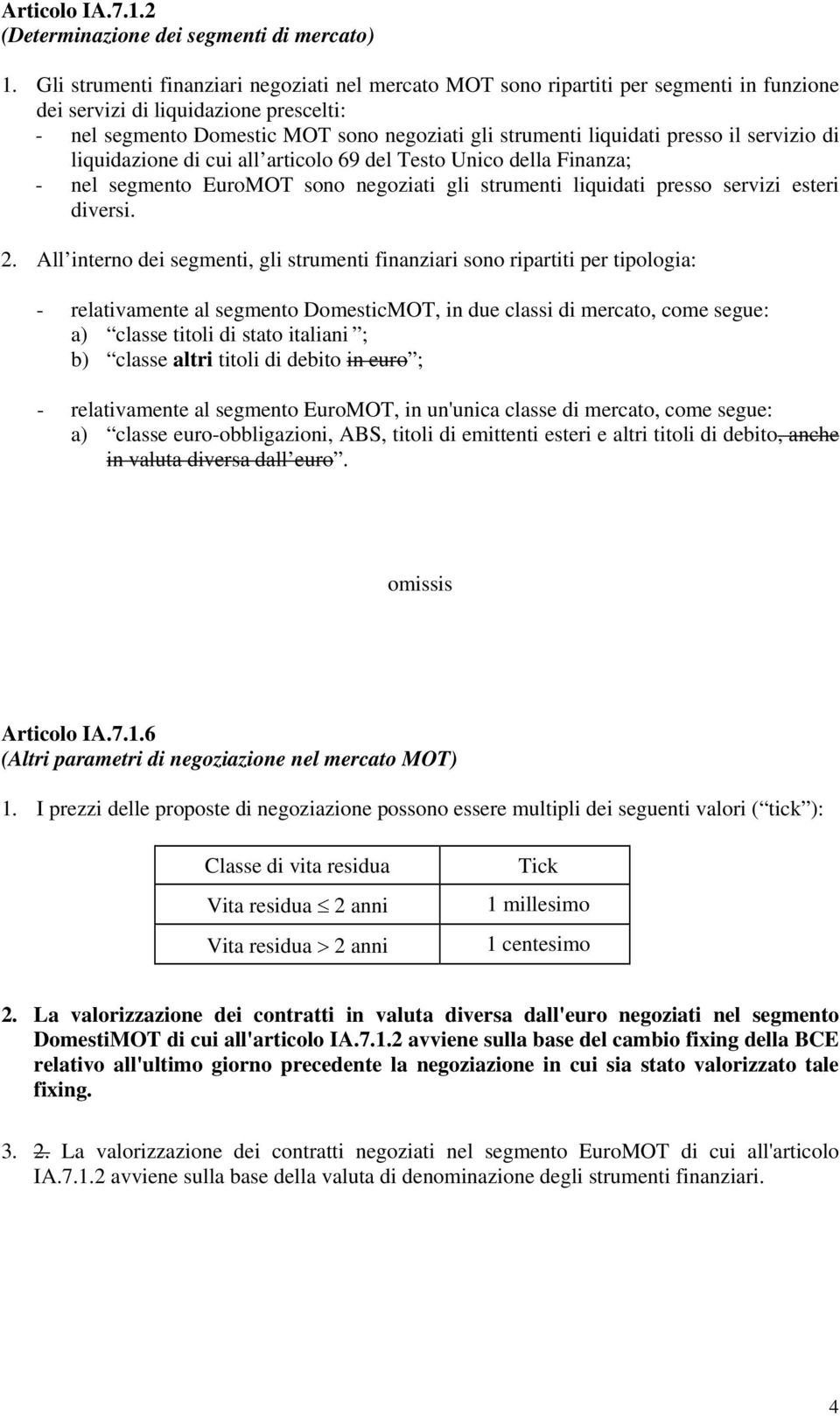 presso il servizio di liquidazione di cui all articolo 69 del Testo Unico della Finanza; - nel segmento EuroMOT sono negoziati gli strumenti liquidati presso servizi esteri diversi. 2.