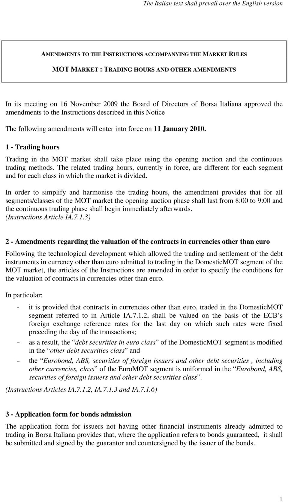 1 - Trading hours Trading in the MOT market shall take place using the opening auction and the continuous trading methods.