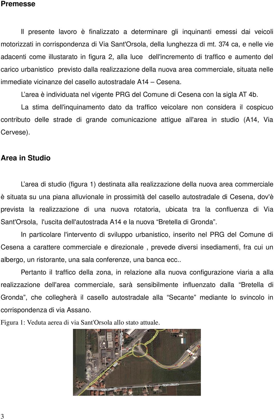 nelle immediate vicinanze del casello autostradale A4 Cesena. L area è individuata nel vigente PRG del Comune di Cesena con la sigla AT 4b.