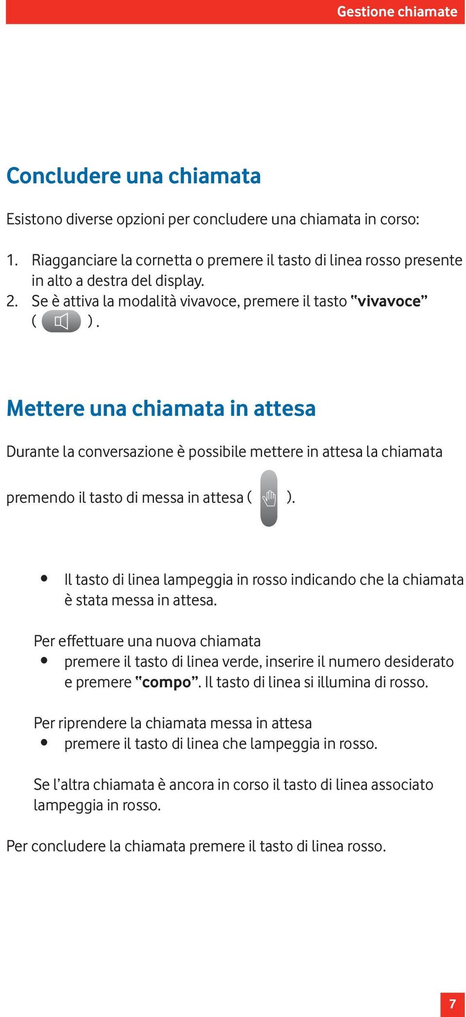 Mettere una chiamata in attesa Durante la conversazione è possibile mettere in attesa la chiamata premendo il tasto di messa in attesa ( ).