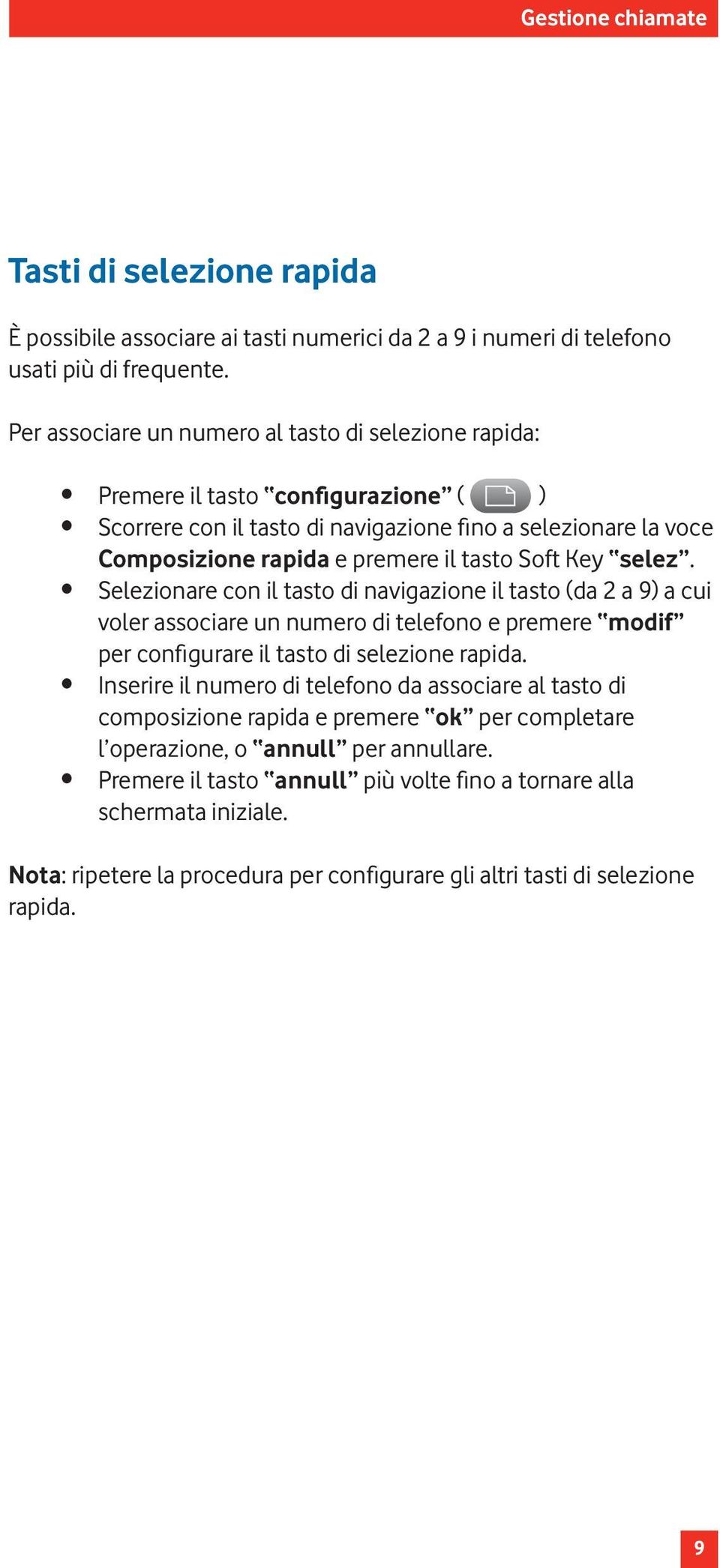 Key selez. Selezionare con il tasto di navigazione il tasto (da 2 a 9) a cui voler associare un numero di telefono e premere modif per configurare il tasto di selezione rapida.