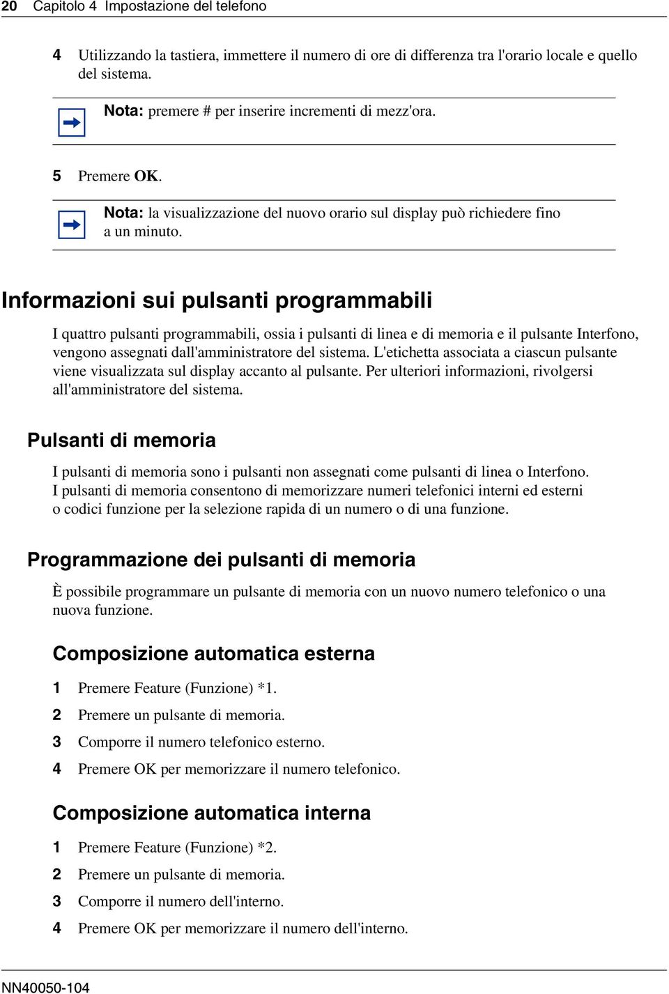 Informazioni sui pulsanti programmabili I quattro pulsanti programmabili, ossia i pulsanti di linea e di memoria e il pulsante Interfono, vengono assegnati dall'amministratore del sistema.