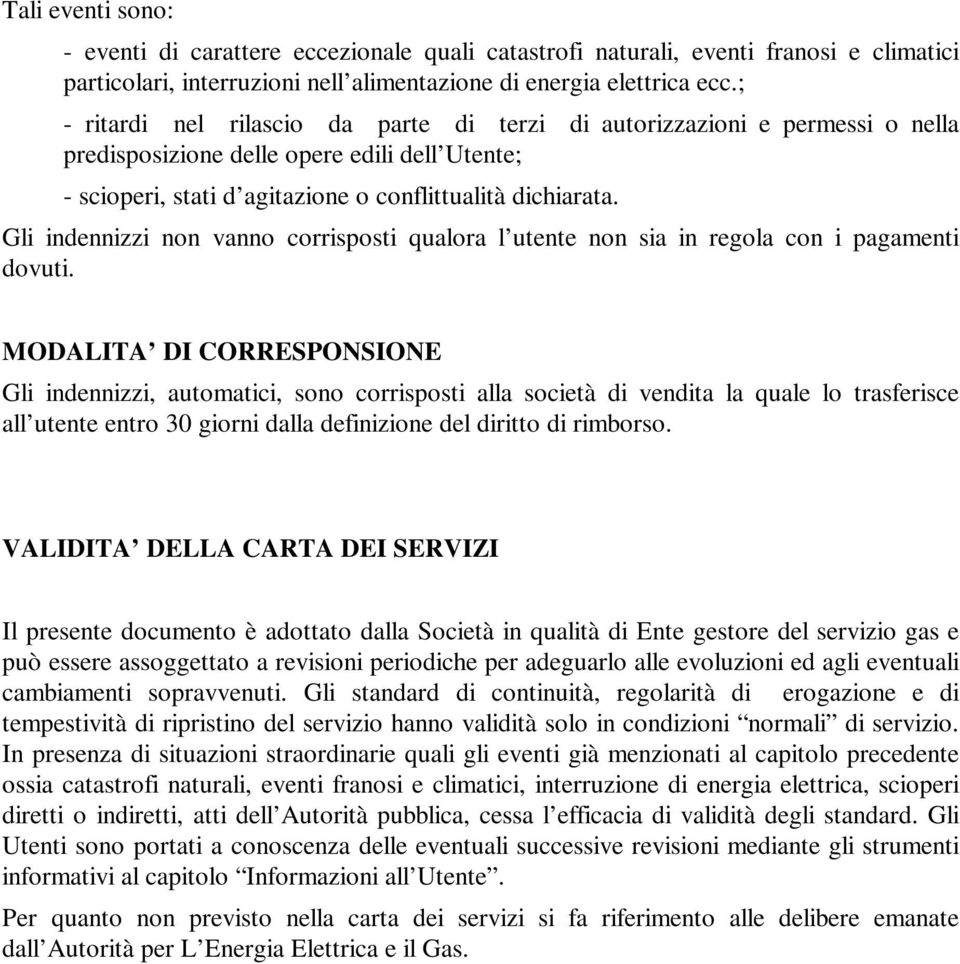 Gli indennizzi non vanno corrisposti qualora l utente non sia in regola con i pagamenti dovuti.