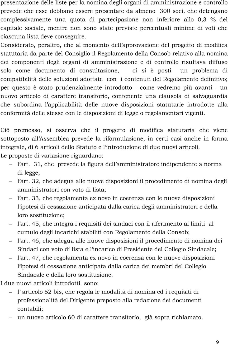 Considerato, peraltro, che al momento dell approvazione del progetto di modifica statutaria da parte del Consiglio il Regolamento della Consob relativo alla nomina dei componenti degli organi di