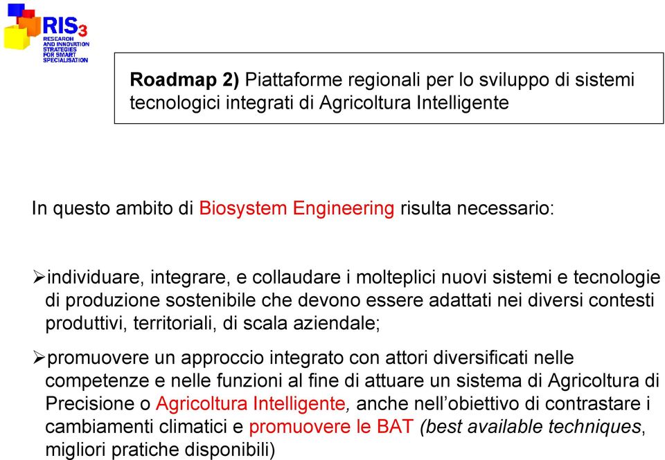 territoriali, di scala aziendale; promuovere un approccio integrato con attori diversificati nelle competenze e nelle funzioni al fine di attuare un sistema di Agricoltura