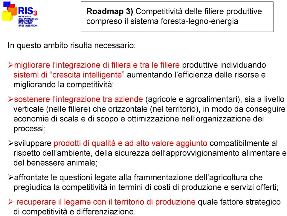 verticale (nelle filiere) che orizzontale (nel territorio), in modo da conseguire economie di scala e di scopo e ottimizzazione nell organizzazione dei processi; sviluppare prodotti di qualità e ad