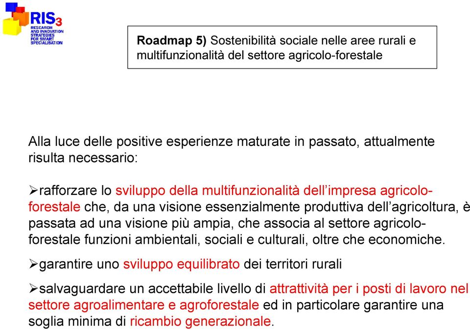 più ampia, che associa al settore agricoloforestale funzioni ambientali, sociali e culturali, oltre che economiche.