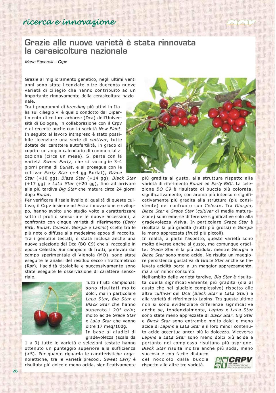 Tra i programmi di breeding più attivi in Italia sul ciliegio vi è quello condotto dal Dipartimento di colture arboree (Dca) dell Università di Bologna, in collaborazione con il Crpv e di recente