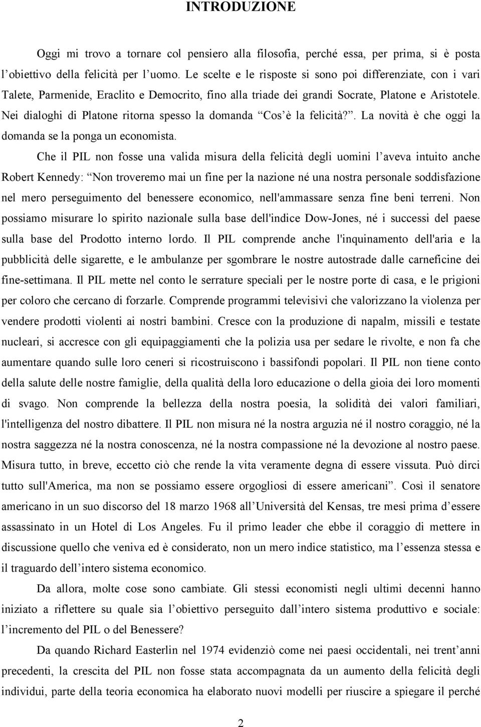 Nei dialoghi di Platone ritorna spesso la domanda Cos è la felicità?. La novità è che oggi la domanda se la ponga un economista.