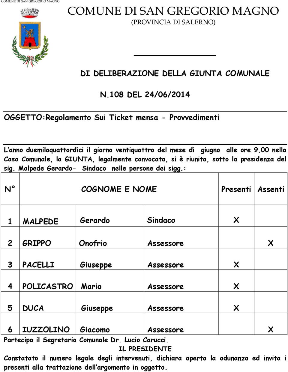 convocata, si è riunita, sotto la presidenza del sig. Malpede Gerardo- Sindaco nelle persone dei sigg.