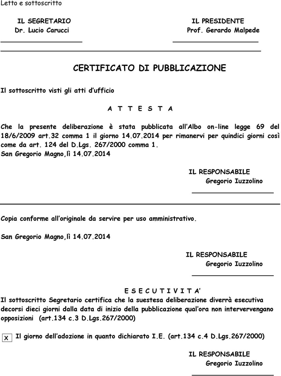 32 comma 1 il giorno 14.07.2014 per rimanervi per quindici giorni così come da art. 124 del D.Lgs. 267/2000 comma 1. San Gregorio Magno,lì 14.07.2014 IL RESPONSABILE Gregorio Iuzzolino Copia conforme all originale da servire per uso amministrativo.