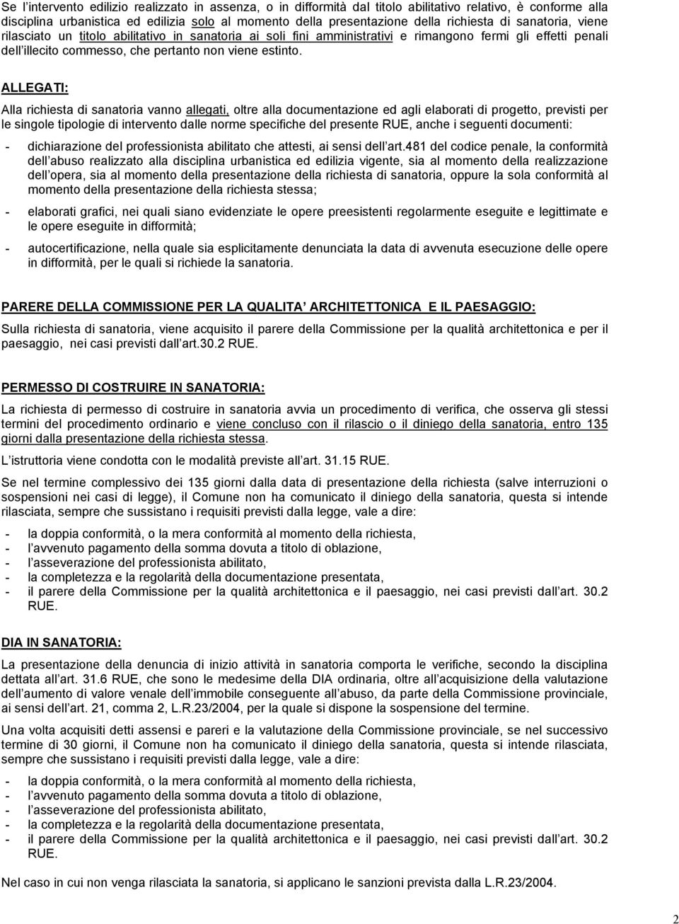 ALLEGATI: Alla richiesta di sanatoria vanno allegati, oltre alla documentazione ed agli elaborati di progetto, previsti per le singole tipologie di intervento dalle norme specifiche del presente RUE,