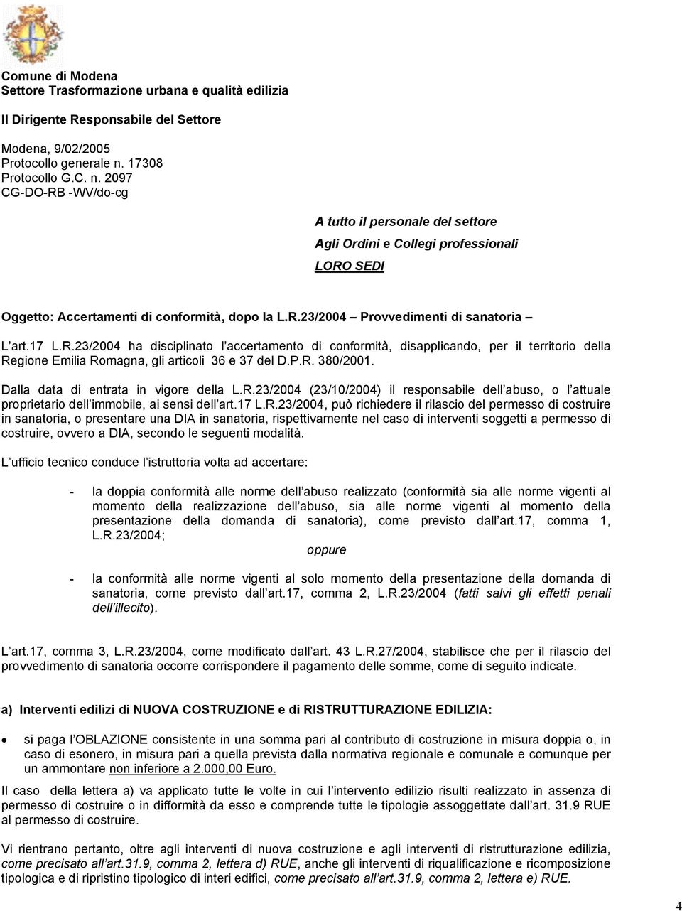 17 L.R.23/2004 ha disciplinato l accertamento di conformità, disapplicando, per il territorio della Regione Emilia Romagna, gli articoli 36 e 37 del D.P.R. 380/2001.