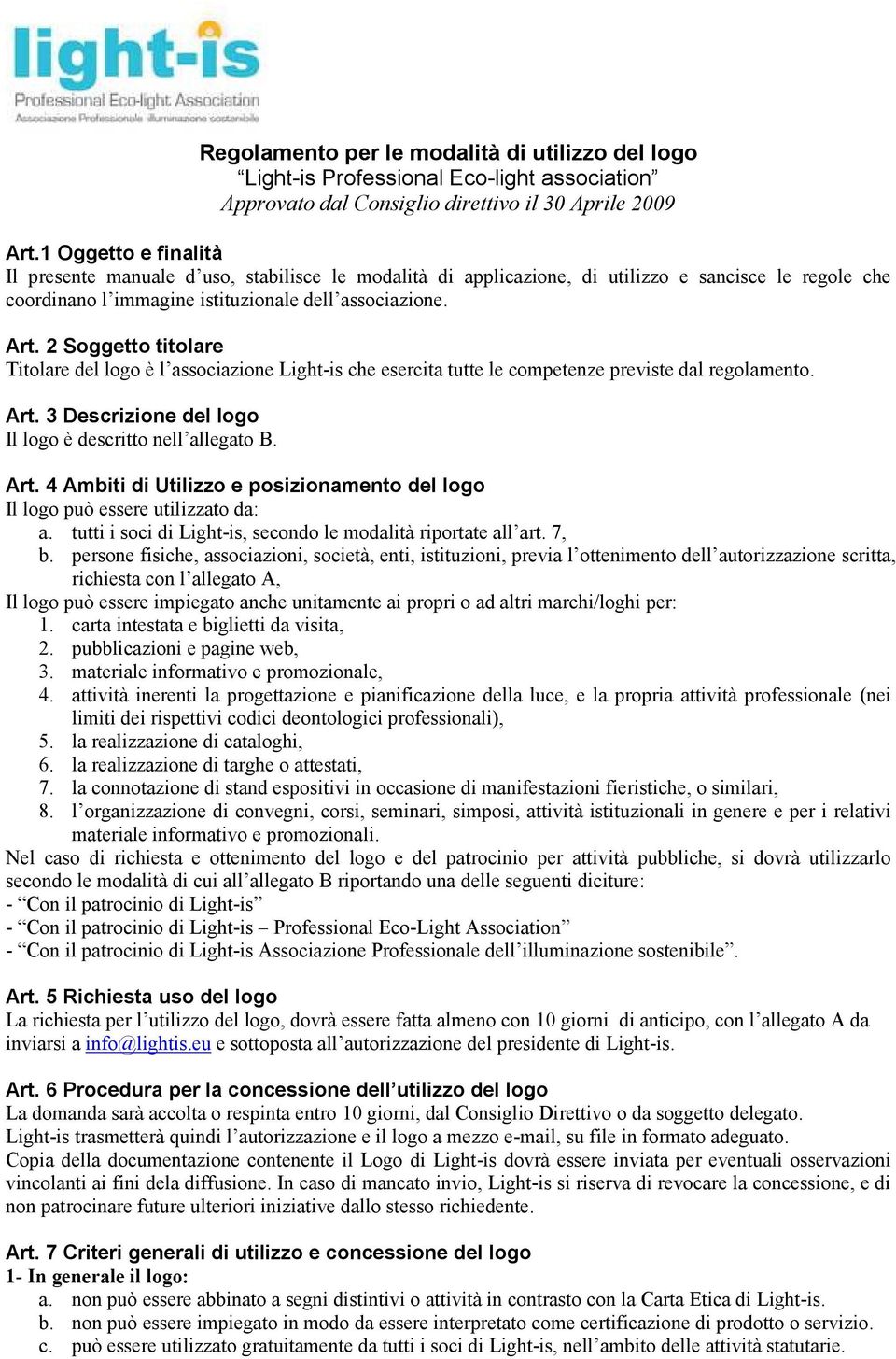 2 Soggetto titolare Titolare del logo è l associazione Light-is che esercita tutte le competenze previste dal regolamento. Art.