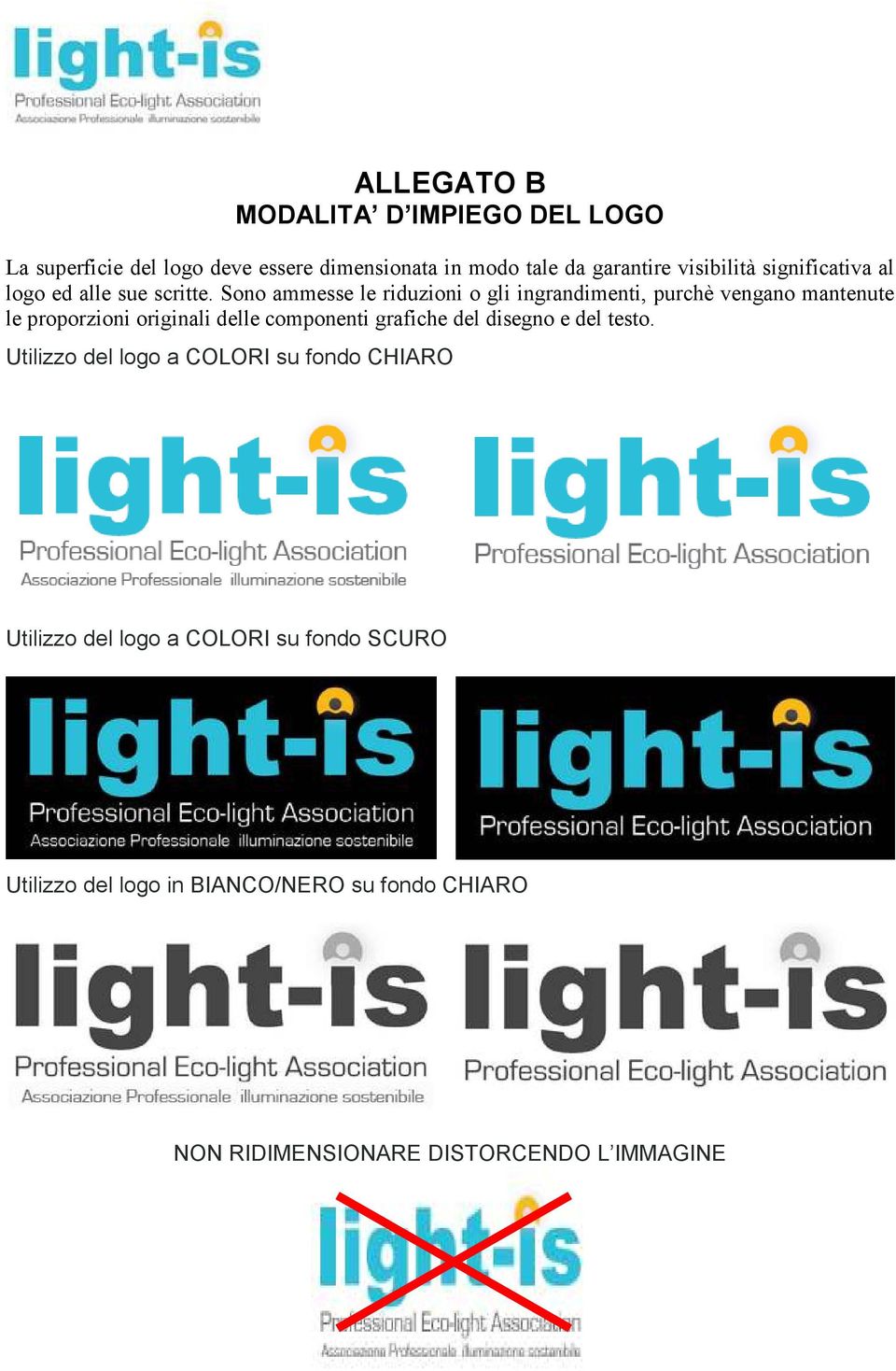 Sono ammesse le riduzioni o gli ingrandimenti, purchè vengano mantenute le proporzioni originali delle componenti grafiche