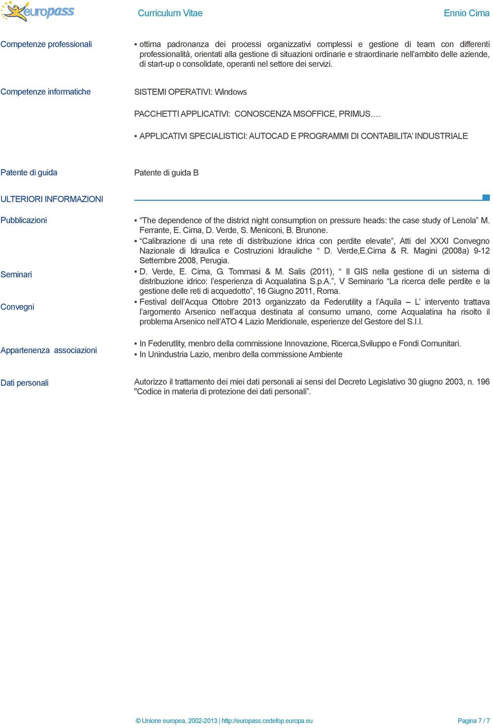 APPLICATIVI SPECIALISTICI: AUTOCAD E PROGRAMMI DI CONTABILITA INDUSTRIALE Patente di guida Patente di guida B ULTERIORI INFORMAZIONI Pubblicazioni Seminari Convegni Appartenenza associazioni The