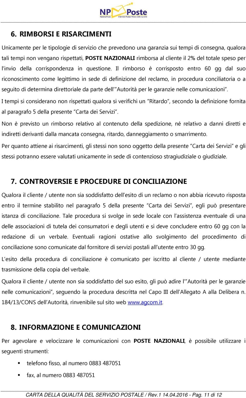 Il rimborso è corrisposto entro 60 gg dal suo riconoscimento come legittimo in sede di definizione del reclamo, in procedura conciliatoria o a seguito di determina direttoriale da parte dell Autorità