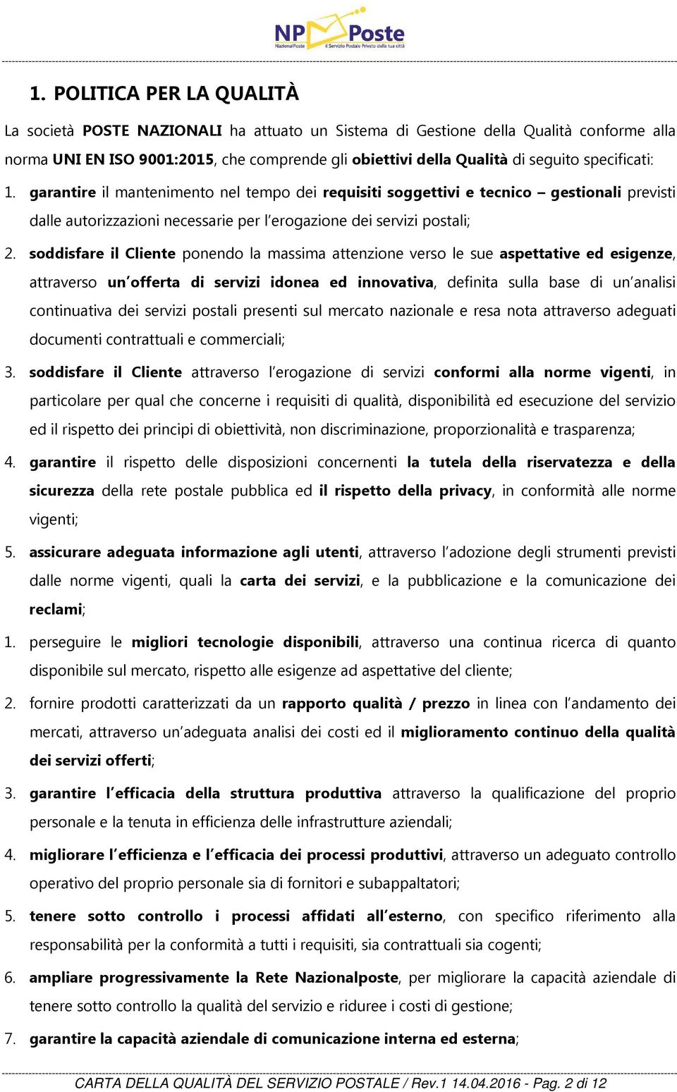 soddisfare il Cliente ponendo la massima attenzione verso le sue aspettative ed esigenze, attraverso un offerta di servizi idonea ed innovativa, definita sulla base di un analisi continuativa dei