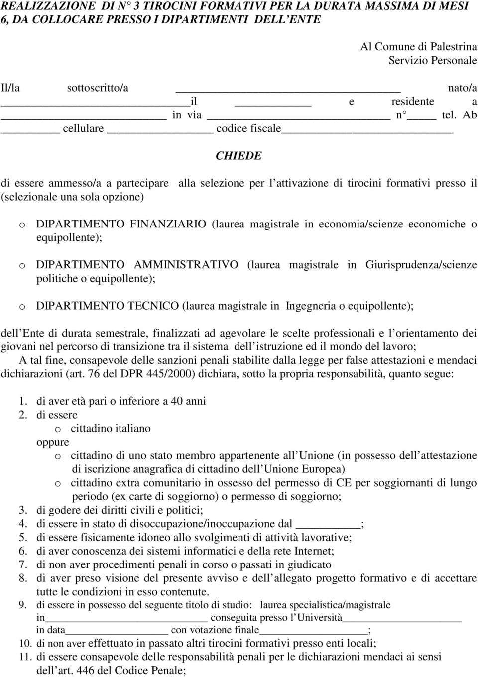 Ab cellulare codice fiscale CHIEDE di essere ammesso/a a partecipare alla selezione per l attivazione di tirocini formativi presso il (selezionale una sola opzione) o DIPARTIMENTO FINANZIARIO (laurea