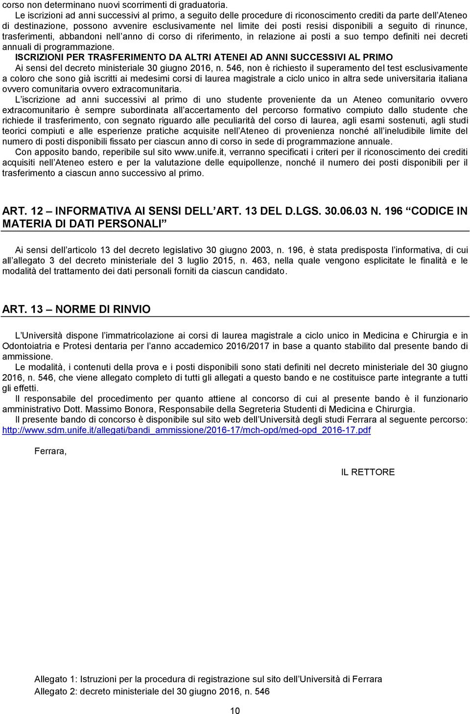 disponibili a seguito di rinunce, trasferimenti, abbandoni nell anno di corso di riferimento, in relazione ai posti a suo tempo definiti nei decreti annuali di programmazione.