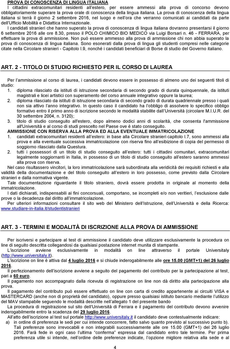 La prova di conoscenza della lingua italiana si terrà il giorno 2 settembre 2016, nel luogo e nell ora che verranno comunicati ai candidati da parte dell Ufficio Mobilità e Didattica Internazionale.