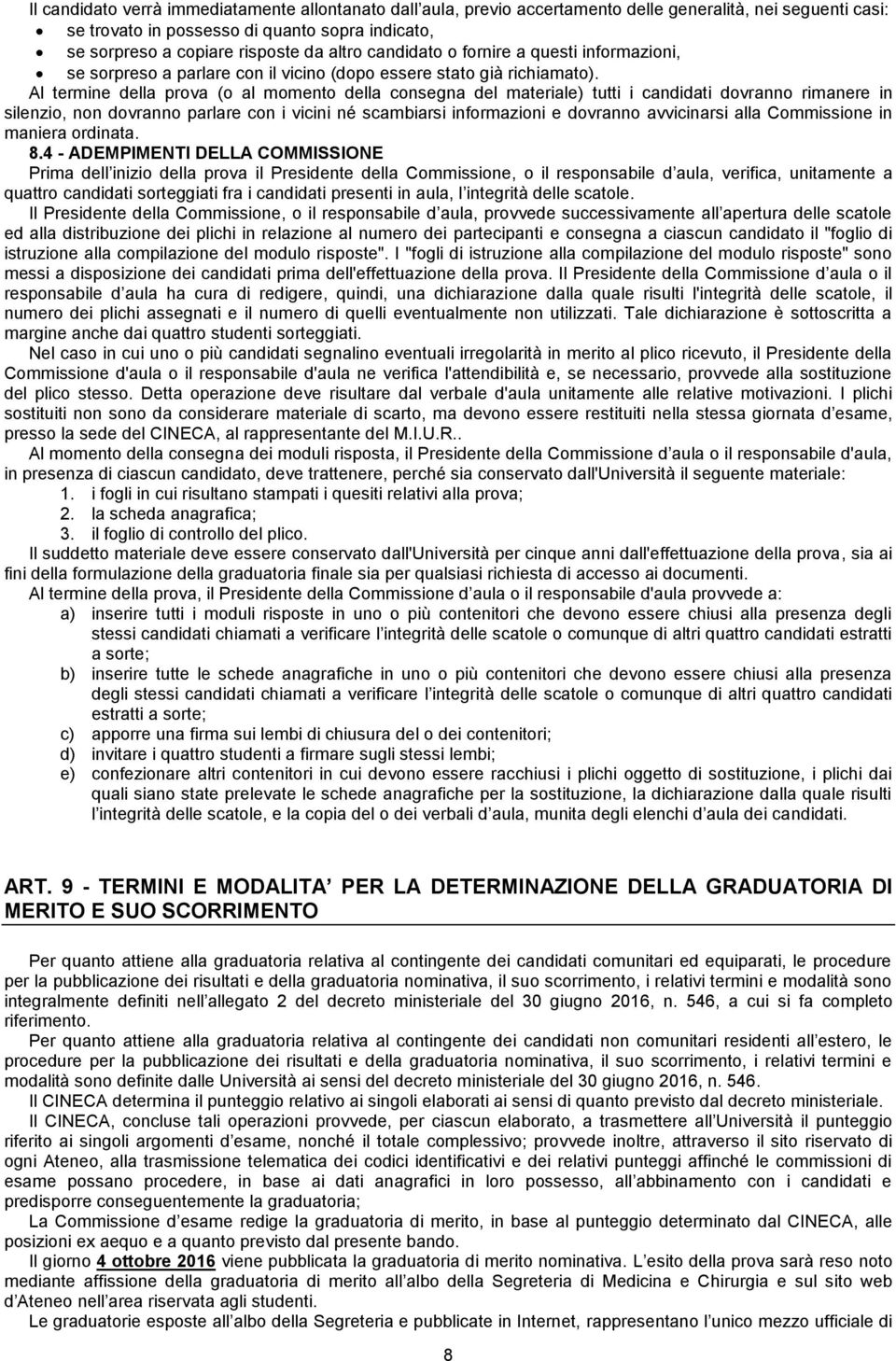 Al termine della prova (o al momento della consegna del materiale) tutti i candidati dovranno rimanere in silenzio, non dovranno parlare con i vicini né scambiarsi informazioni e dovranno avvicinarsi