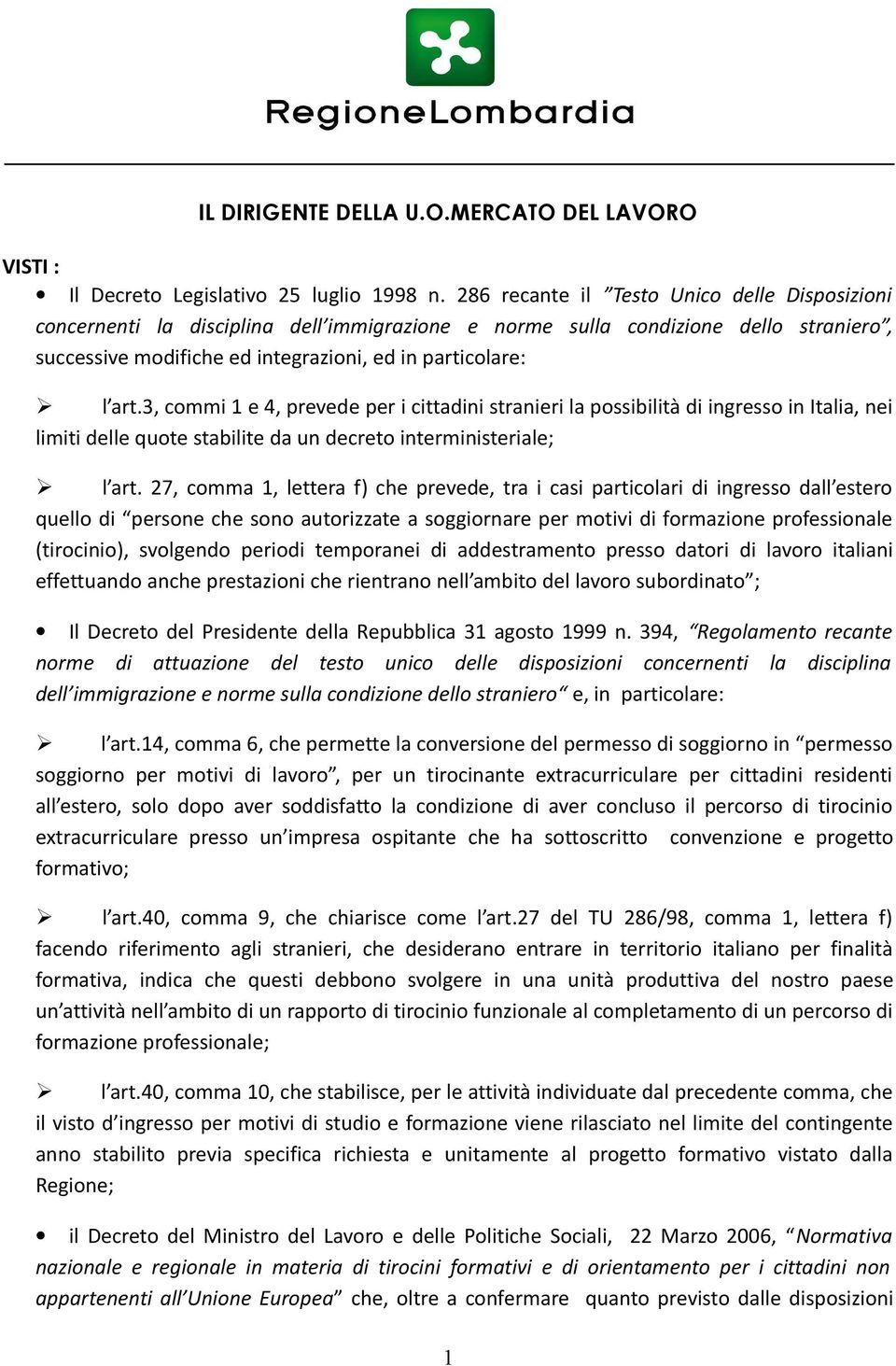 3, commi 1 e 4, prevede per i cittadini stranieri la possibilità di ingresso in Italia, nei limiti delle quote stabilite da un decreto interministeriale; l art.