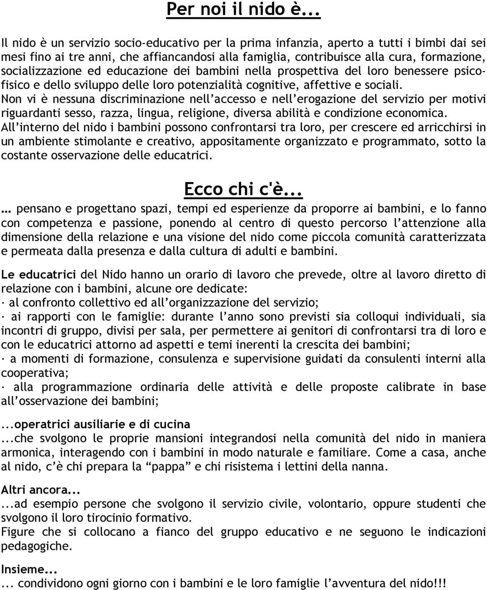 socializzazione ed educazione dei bambini nella prospettiva del loro benessere psicofisico e dello sviluppo delle loro potenzialità cognitive, affettive e sociali.