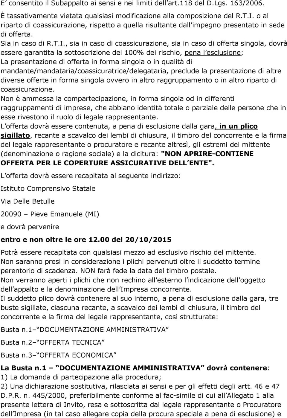 , sia in caso di coassicurazione, sia in caso di offerta singola, dovrà essere garantita la sottoscrizione del 100% dei rischio, pena l esclusione; La presentazione di offerta in forma singola o in